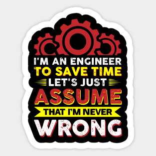 I'm An Engineer To Save Time Let's Just Assume That I'm Never Wrong Sticker